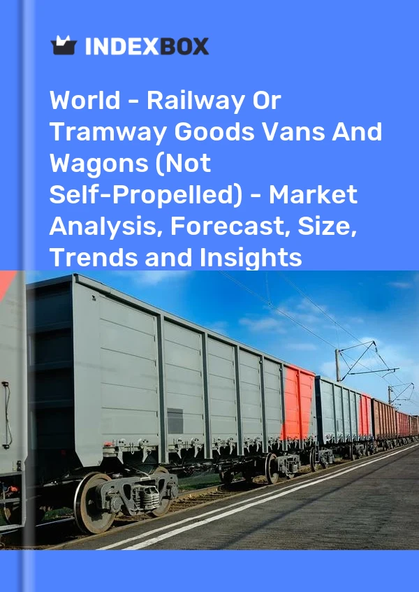 World - Railway Or Tramway Goods Vans And Wagons (Not Self-Propelled) - Market Analysis, Forecast, Size, Trends and Insights