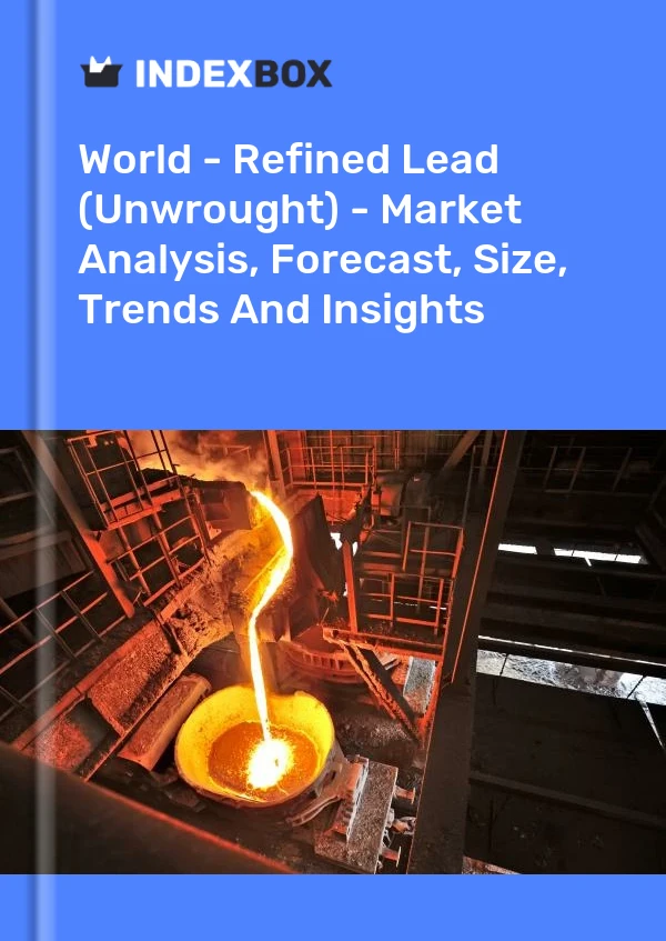 World - Refined Lead (Unwrought) - Market Analysis, Forecast, Size, Trends And Insights