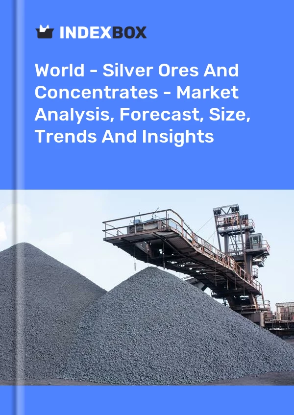 World - Silver Ores And Concentrates - Market Analysis, Forecast, Size, Trends And Insights