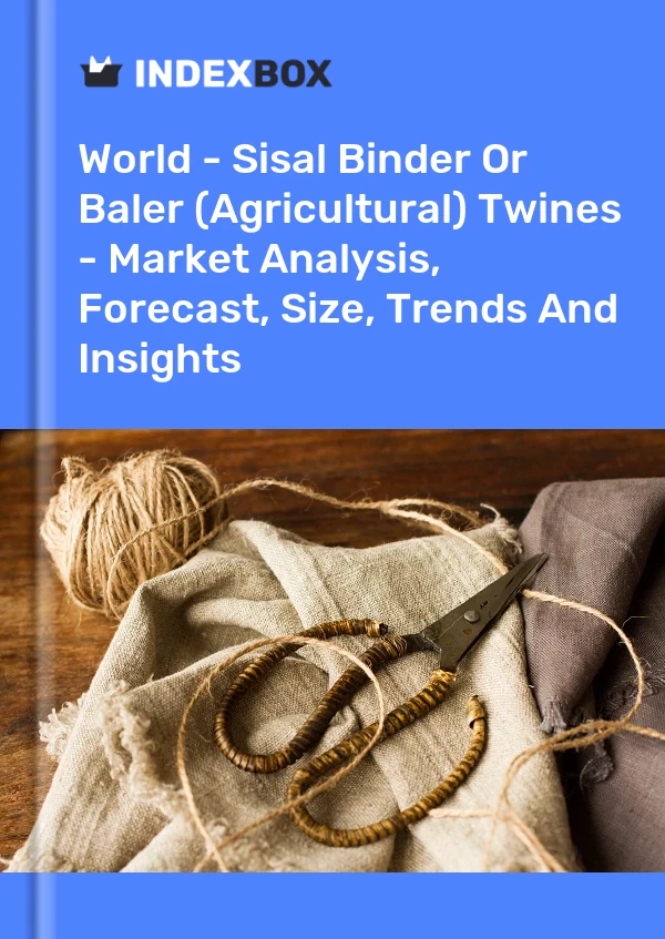 World - Sisal Binder Or Baler (Agricultural) Twines - Market Analysis, Forecast, Size, Trends And Insights