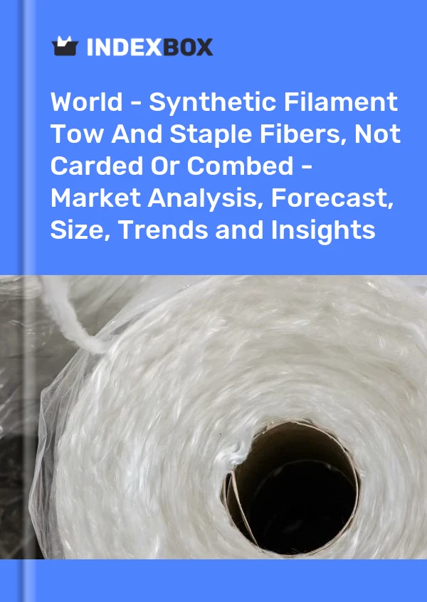 World - Synthetic Filament Tow And Staple Fibers, Not Carded Or Combed - Market Analysis, Forecast, Size, Trends and Insights