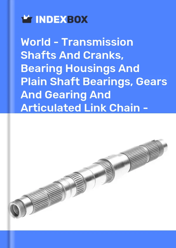 World - Transmission Shafts And Cranks, Bearing Housings And Plain Shaft Bearings, Gears And Gearing And Articulated Link Chain - Market Analysis, Forecast, Size, Trends and Insights